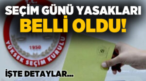 Seçim Yasakları başlıyor..!