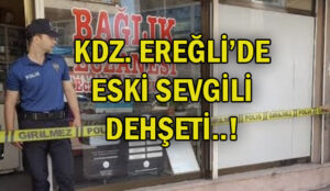 Kdz. Ereğli’de eski sevgili dehşeti