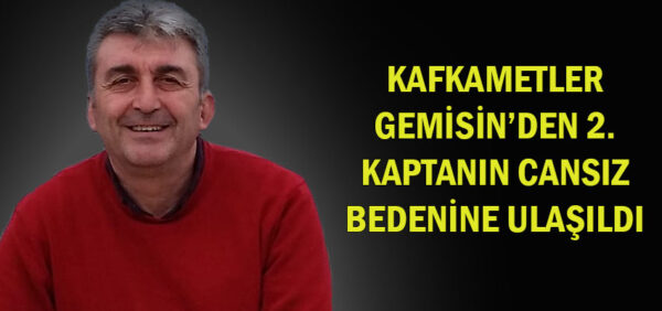 Kafkametler Gemisi’nin 2. kaptanı Hıfzı Tarhan’ın cansız bedenine ulaşıldı