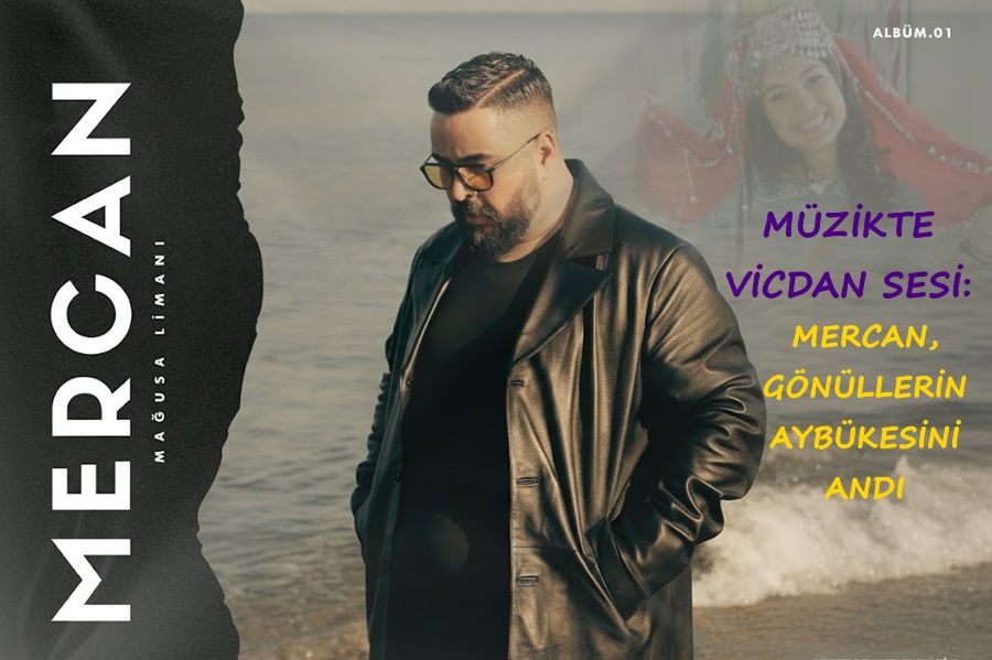 MÜZİKTE VİCDAN SESİ: MERCAN, GÖNÜLLERİN AYBÜKESİNİ ANDI